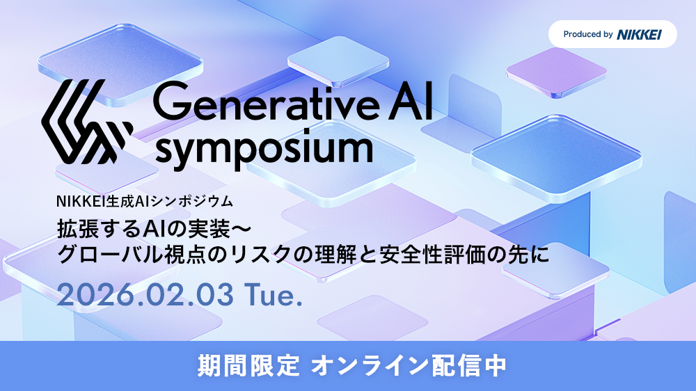 【アーカイブ配信】 NIKKEI 生成AIシンポジウム拡張するＡＩの実装～グローバル視点のリスクの理解と安全性評価の先に