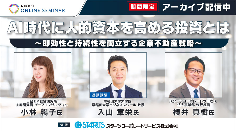 【アーカイブ配信】日経オンラインセミナー「AI時代に人的資本を高める投資とは～即効性と持続性を両立する企業不動産戦略～」