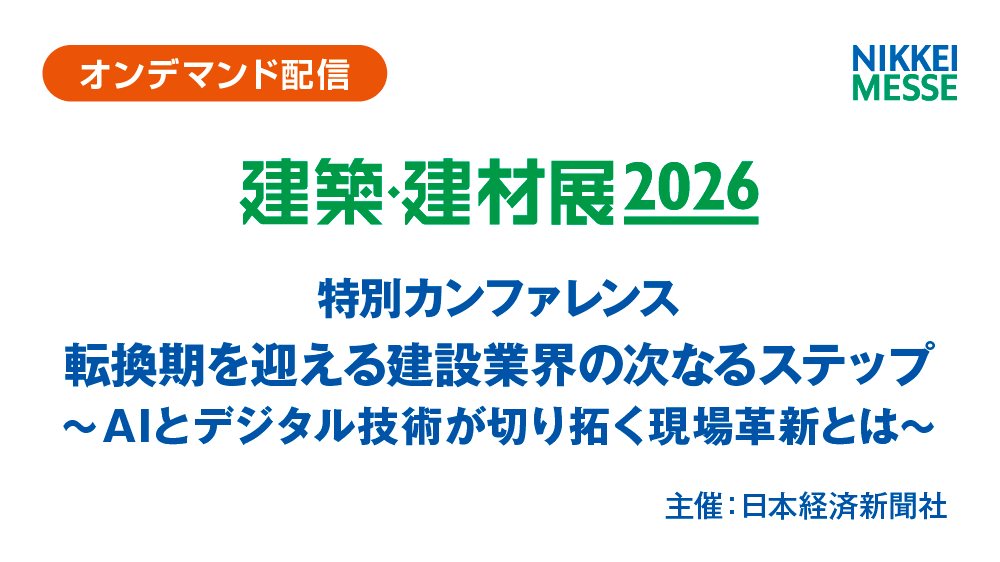 【オンデマンド配信】建築・建材展　特別カンファレンス転換期を迎える建設業界の次なるステップ～AIとデジタル技術が切り拓く現場革新とは～